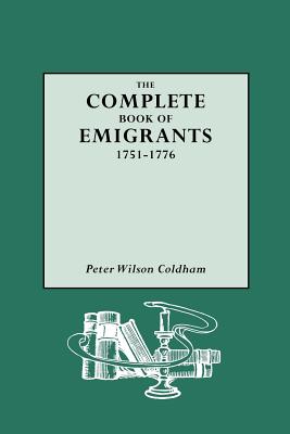 Complete Book of Emigrants, 1751-1776 - Coldham, Peter Wilson