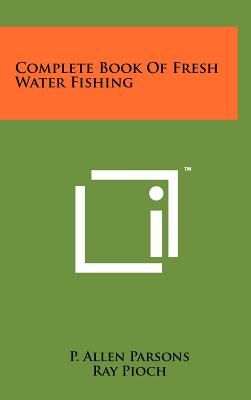 Complete Book Of Fresh Water Fishing - Parsons, P Allen, and Bergman, Ray (Foreword by)