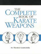 Complete Book of Karate Weapons - Gambordella, Theodore