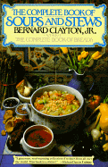 Complete Book of Soups and Stews - Clayton, Bernard, Jr.