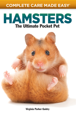 Complete Care Made Easy, Hamsters: The Ultimate Pocket Pet - Guidry, Virginia Parker, and McKeone, Carolyn (Photographer)