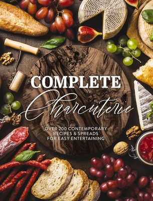 Complete Charcuterie: Over 200 Contemporary Spreads for Easy Entertaining (Charcuterie, Serving Boards, Platters, Entertaining) - The Coastal Kitchen