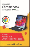 COMPLETE Chromebook INSTRUCTION MANUAL: Master How to Use Chromebook With Ease
