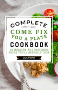 Complete Come Fix You a Plate Cookbook: 75 Healthy and Delicious Foods You'll Actually Cook