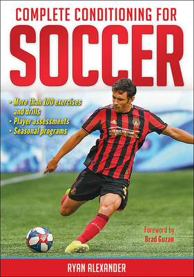 Complete Conditioning for Soccer - Alexander, Ryan, and Guzan, Brad (Foreword by)