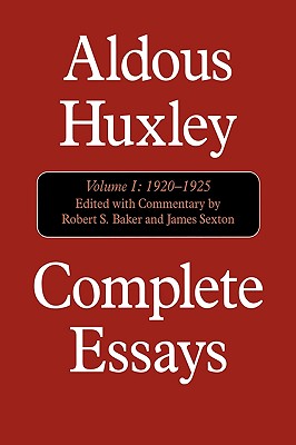 Complete Essays: Aldous Huxley, 1920-1925, Volume I - Huxley, Aldous, and Baker, Robert S (Editor), and Sexton, James (Editor)