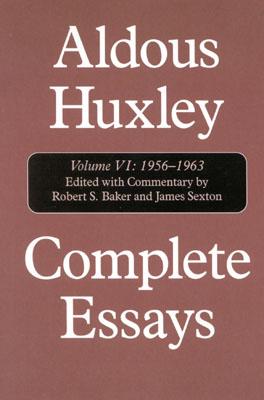 Complete Essays: Aldous Huxley, 1956-1963 - Huxley, Aldous (Editor), and Baker, Robert S (Editor), and Sexton, James (Editor)