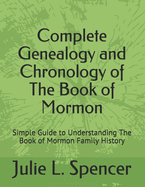 Complete Genealogy and Chronology of The Book of Mormon: Simple Guide to Understanding The Book of Mormon Family History