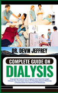 Complete Guide on Dialysis: Empowering Patients And Caregivers With Essential Insight, Lifestyle Tips, And Expert Advice On Managing Dialysis Effectively: A Practical Book For Healthcare Professionals