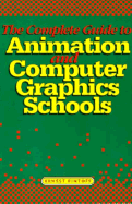 Complete Guide to Animation and Computer Graphics Schools - Pintoff, Ernest