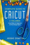 Complete Guide to Cricut- 2 Volumes: Everything you need to master your Cricut making: illustrated examples, original ideas & more