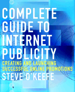Complete Guide to Internet Publicity: Creating and Launching Successful Online Campaigns - O'Keefe, Steve