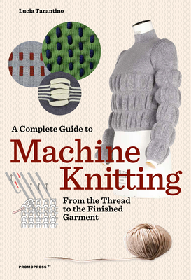 Complete Guide to Machine Knitting: From the Thread to the Finished Garment - Tarantino, Lucia Consiglia