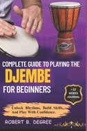 Complete Guide To Playing The Djembe For Beginners: Learn, Play, And Transition With Confidence And Skill