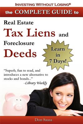 Complete Guide to Real Estate Tax Liens and Foreclosure Deeds: Learn in 7 Days-Investing Without Losing Series - Sausa, Don