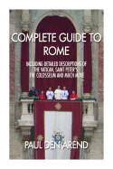 Complete Guide to Rome: With Detailed Descriptions of the Vatican, St. Peter's, the Colosseum and Much More
