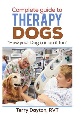 Complete Guide to Therapy Dogs: "How your Dog can do it too" - Dayton, Terry