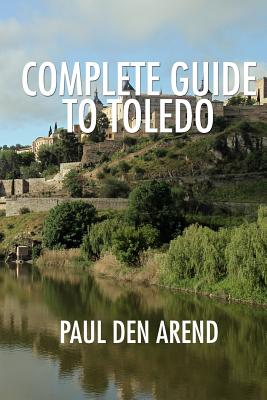 Complete Guide to Toledo - Den Arend, Paul