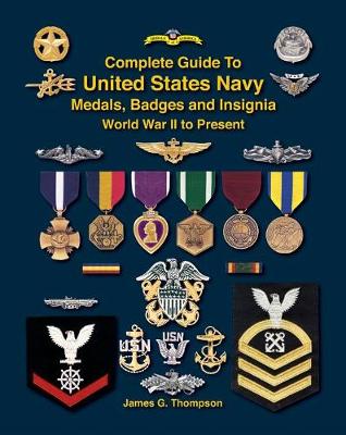 Complete Guide to United States Navy Medals, Badges, and Insignia: World War II to Present - Thompson, James G