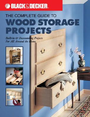 Complete Guide to Wood Storage Projects: Built-in Freestanding Projects for All Around the Home - The Editors of Creative Publishing International, Editors Of Creative Publishing International, and Creative Publishing...