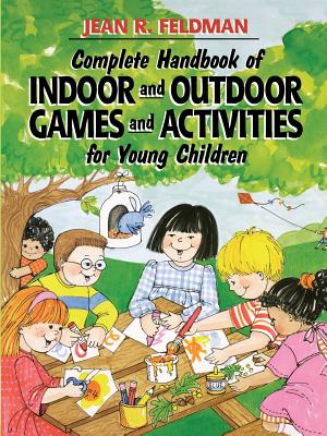 Complete Handbook of Indoor and Outdoor Games and Activities for Young Children - Feldman, Jean R