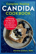 Complete Healing Candida Cookbook: Cleansing Diet Recipes to Improve Microbiome & Live Healthy