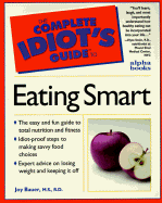 Complete Idiot's Guide to Eating Smart - Bauer, Joy, M.S., R.D., and Bauer, M S R D