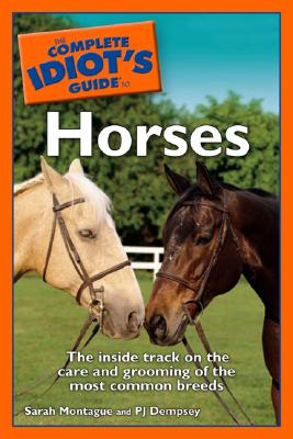 Complete Idiot's Guide to Horses - Montague, Sarah, and Dempsey, P J