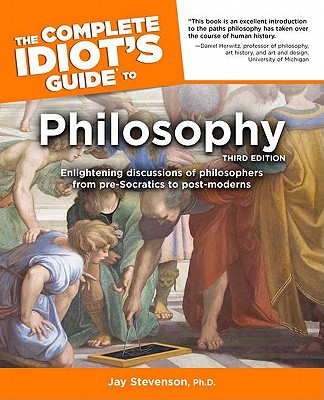 Complete Idiot's Guide to Philosophy - Stevenson, Jay, PhD.