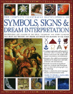 Complete Illustrated Encyclopedia of Symbols, Signs & Dream Interpretation: Identification and Analysis of the Visual Vocabulary and Secret Language That Shapes Our Thoughts and Dreams and Dictates Our Reactions to the World