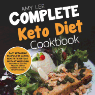 Complete Keto Diet Cookbook: Easy Ketogenic Recipes for Eating Healthy Everyday