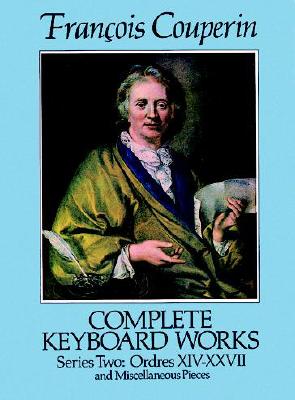 Complete Keyboard Works Series Two: Ordres XIV-Xxvii and Miscellaneous Pieces - Couperin, Francois
