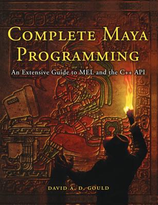 Complete Maya Programming: An Extensive Guide to Mel and C++ API - Gould, David