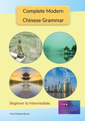 Complete Modern Chinese Grammar: Beginner to Intermediate - Brown, Paul C