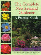 Complete New Zealand Gardener: A Practical Guide - Scarrow, Eion, and Bryant, Geoff