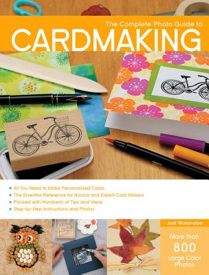 Complete Photo Guide to Cardmaking: More Than 800 Large Color Photos - Watanabe, Judi