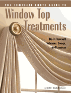Complete Photo Guide to Window-Top Treatments: Do-It-Yourself Valances, Swags, and Cornices