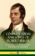 Complete Poems and Songs of Robert Burns: Scotland's National Poet - The Bard of Ayrshire