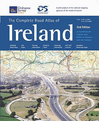 Complete Road Atlas of Ireland: an Tsuirbhaeireacht Ordanaais Atlas Baoithre Na HaEireann Eolai Don Tiomaanaai - Ordnance Survey Ireland