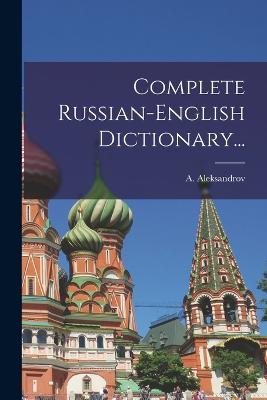 Complete Russian-english Dictionary... - Aleksandrov, A