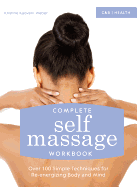 Complete Self Massage Workbook: Over 100 Simple Techniques for Re-energizing Body and Mind