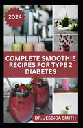 Complete Smoothie Recipes for Type 2 Diabetes: Quick and Easy to Prepare Fruits Blends to Control Blood Sugar and Prevent General Diabetes
