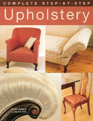 Complete Step-By-Step Upholstery - Sowle, David, and Dye, Ruth