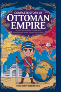 Complete Story of OTTOMAN EMPIRE: A Kids' History Book: An Epic Tale of Power, Courage, and Transformation Across Europe, Asia, & Africa
