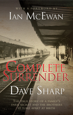 Complete Surrender - The True Story of a Family's Dark Secret and the Brothers it Tore Apart at Birth - Sharp, Dave