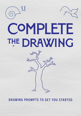 Complete the Drawing: Drawing Prompts to Get You Startedvolume 20 - Editors of Chartwell Books