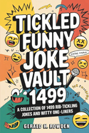 Complete Tickled Funny Joke Vault 1499: A Collection of 1499 Rib-Tickling Jokes and Witty One-Liners