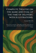 Complete Treatise on the Mare and Foal at the Time of Delivery, With Illustrations.