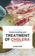 Complete Understanding and TREATMENT OF CHOLERA