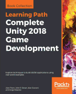 Complete Unity 2018 Game Development: Explore techniques to build 2D/3D applications using real-world examples